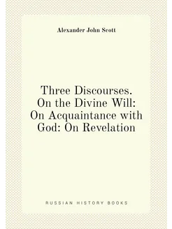 Three Discourses. On the Divine Will On Acquaintanc