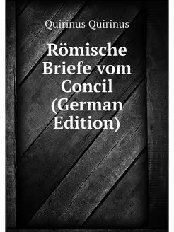 Romische Briefe vom Concil (German Ed