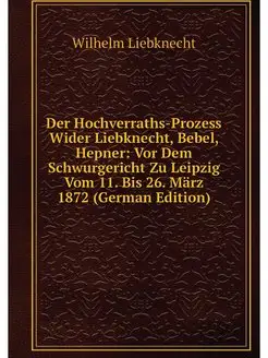 Der Hochverraths-Prozess Wider Liebkn