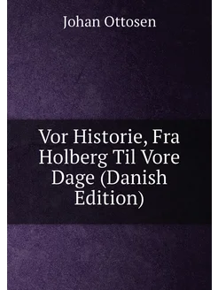 Vor Historie, Fra Holberg Til Vore Dage (Danish Edit