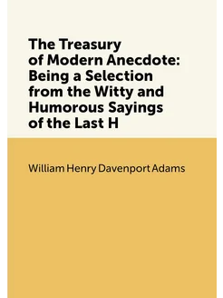 The Treasury of Modern Anecdote Being a Selection f