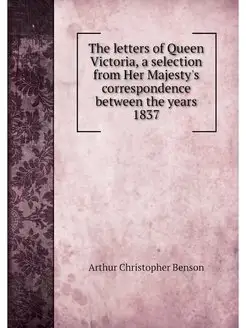 The letters of Queen Victoria, a sele