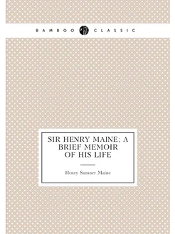 Sir Henry Maine a Brief Memoir of his Life