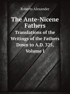 The Ante-Nicene Fathers. Translations