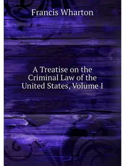 A Treatise on the Criminal Law of the