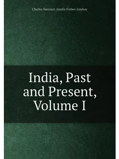 India, Past and Present, Volume I