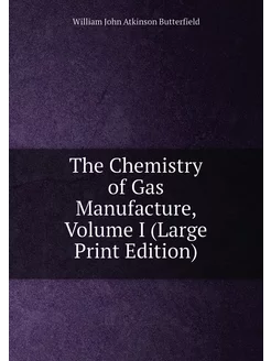 The Chemistry of Gas Manufacture, Volume I (Large Pr