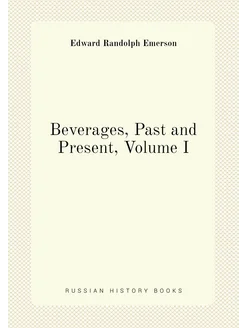 Beverages, Past and Present, Volume I