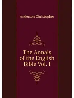 The Annals of the English Bible Vol. I