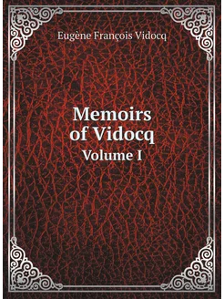 Memoirs of Vidocq. Volume I