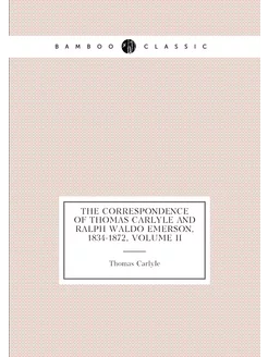 The Correspondence of Thomas Carlyle and Ralph Waldo