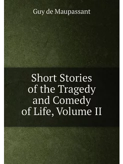 Short Stories of the Tragedy and Comedy of Life, Vol