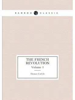 The French Revolution. Volume 1