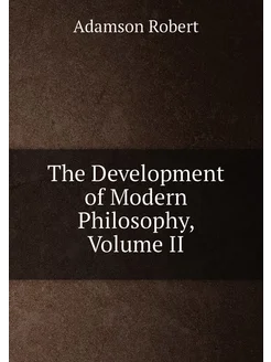 The Development of Modern Philosophy, Volume II