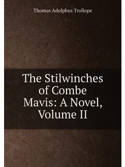 The Stilwinches of Combe Mavis A Novel, Volume II