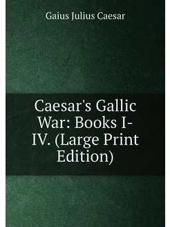 Caesar's Gallic War Books I-IV. (Large Print Edition)