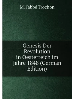 Genesis Der Revolution in Oesterreich im Jahre 1848