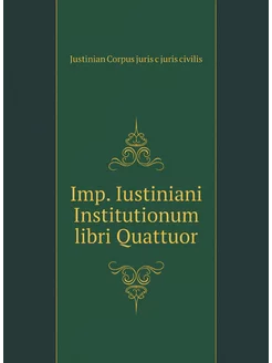 Imp. Iustiniani Institutionum libri Quattuor