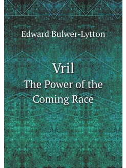 Vril. The Power of the Coming Race