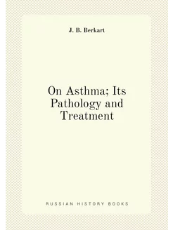 On Asthma Its Pathology and Treatment