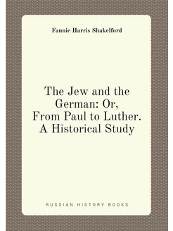 The Jew and the German Or, From Paul to Luther. A H