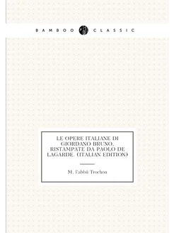 Le Opere Italiane Di Giordano Bruno, Ristampate Da P