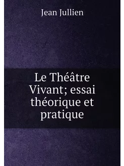 Le Théâtre Vivant essai théorique et pratique