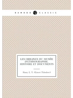 Les Origines du Musée D'Ethnographie. Histoire et Do