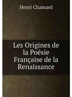 Les Origines de la Poésie Française de la Renaissance