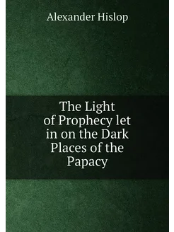 The Light of Prophecy let in on the Dark Places of t