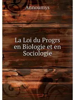 La Loi du Progrs en Biologie et en So