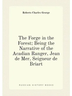 The Forge in the Forest Being the Narrative of the