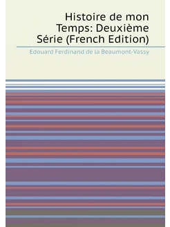 Histoire de mon Temps Deuxième Série (French Edition)