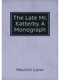 The Late Mr. Katterby. A Monograph