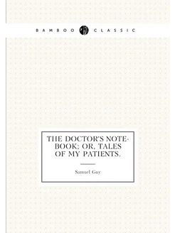 The Doctor's Note-Book or, Tales of My Patients