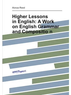 Higher Lessons in English A Work on English Grammar