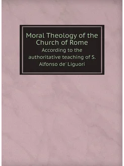 Moral Theology of the Church of Rome. According to t