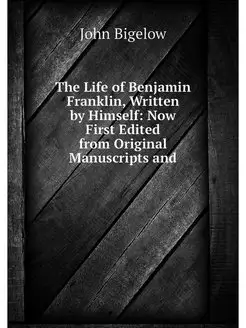 The Life of Benjamin Franklin, Writte