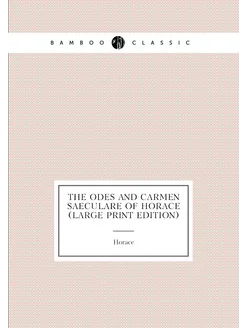 The Odes and Carmen Saeculare of Horace (Large Print