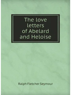 The love letters of Abelard and Heloise