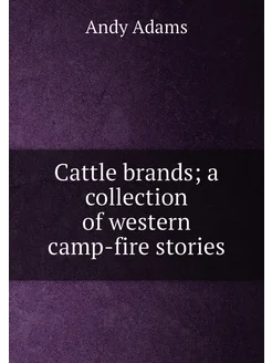 Cattle brands a collection of western camp-fire sto