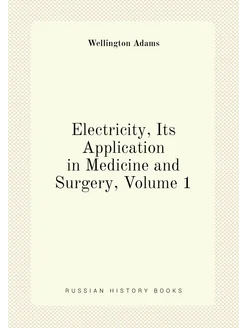 Electricity, Its Application in Medicine and Surgery