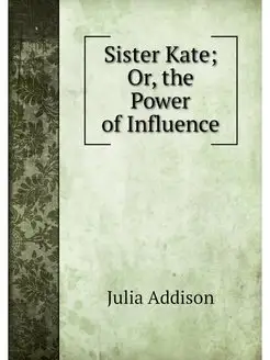 Sister Kate Or, the Power of Influence