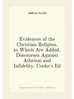 Evidences of the Christian Religion. to Which Are Ad