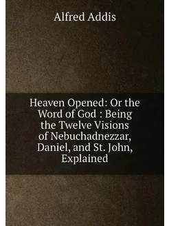 Heaven Opened Or the Word of God Being the Twelve