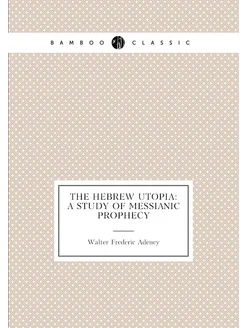 The Hebrew Utopia A Study of Messianic Prophecy