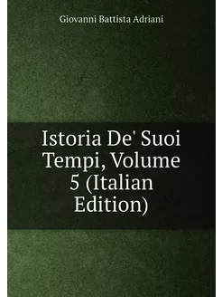 Istoria De' Suoi Tempi, Volume 5 (Italian Edition)