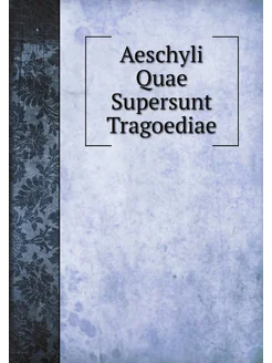 Aeschyli Quae Supersunt Tragoediae