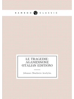 Le Tragedie Agamennone (Italian Edition)