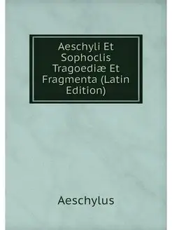 Aeschyli Et Sophoclis Tragoediae Et F